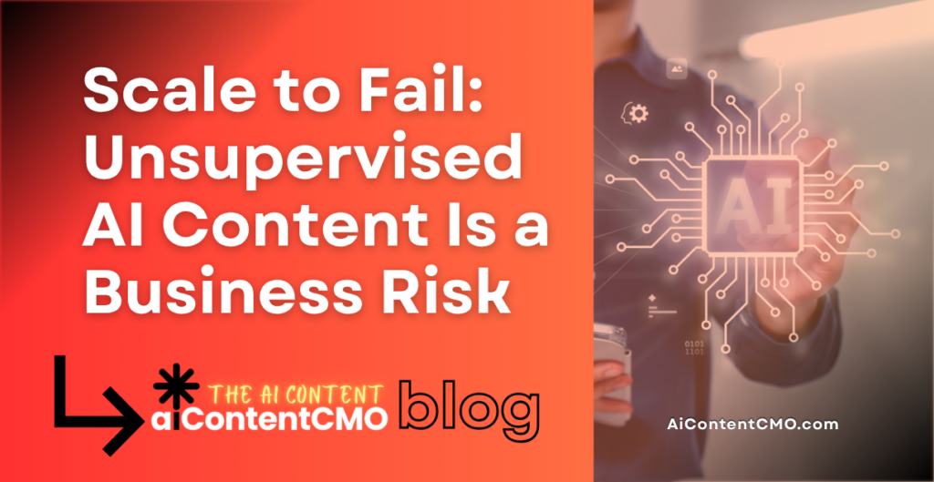 Scale to Fail Unsupervised AI Content Risk Blog header AIContentCMO.com Chantelle Kadala
